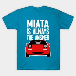 Miata Is Always The Answer - Mazda MX5/Miata Lovers T-Shirt
